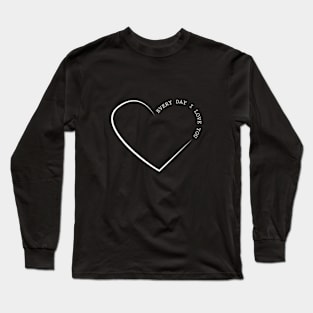 Every Day I Love You II Long Sleeve T-Shirt